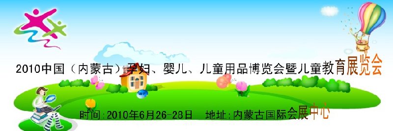 2010中國（內(nèi)蒙古）孕婦、嬰兒、兒童用品展覽會暨兒童教育展覽會