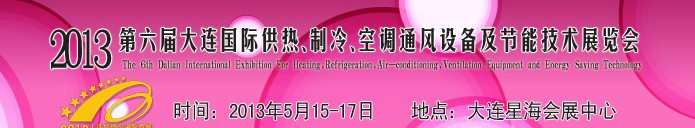 2013第六屆大連國際供熱、制冷、空調(diào)、通風(fēng)設(shè)備及節(jié)能技術(shù)展覽會