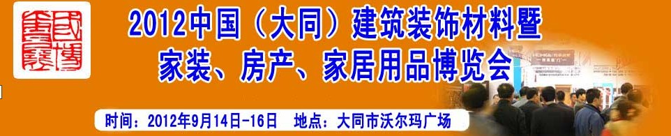 2012中國（大同）建筑裝飾材料暨家裝、房產(chǎn)、家居用品博覽會(huì)
