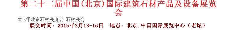2015第二十二屆中國(guó)(北京)建筑石材產(chǎn)品及設(shè)備展覽會(huì)