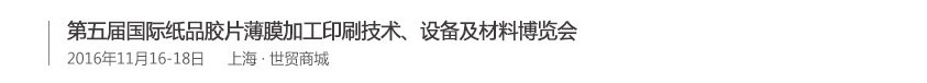 2016第五屆國際紙品膠片薄膜加工印刷技術(shù)、設(shè)備及材料博覽會(huì)